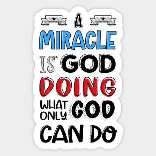 A miracle is God doing what only God can do Sticker